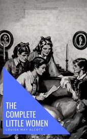 The Complete Little Women: Little Women, Good Wives, Little Men, Jo s Boys