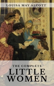 The Complete Little Women: Little Women, Good Wives, Little Men, Jo s Boys