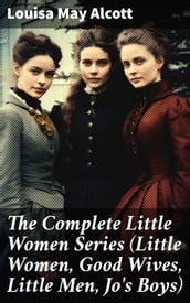 The Complete Little Women Series (Little Women, Good Wives, Little Men, Jo s Boys)