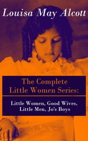 The Complete Little Women Series: Little Women, Good Wives, Little Men, Jo s Boys
