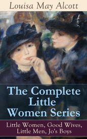 The Complete Little Women Series: Little Women, Good Wives, Little Men, Jo s Boys