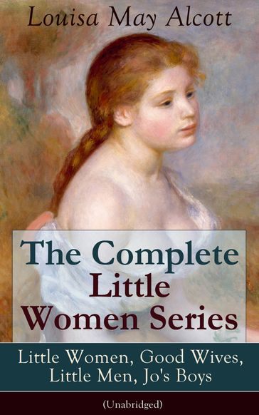 The Complete Little Women Series: Little Women, Good Wives, Little Men, Jo's Boys (Unabridged) - Louisa May Alcott