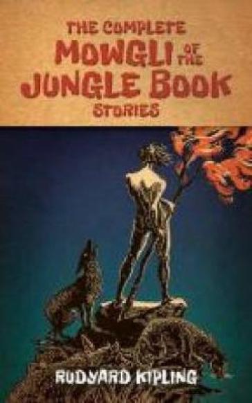The Complete Mowgli of the Jungle Book Stories - Rudyard Kipling