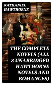 The Complete Novels (All 8 Unabridged Hawthorne Novels and Romances)