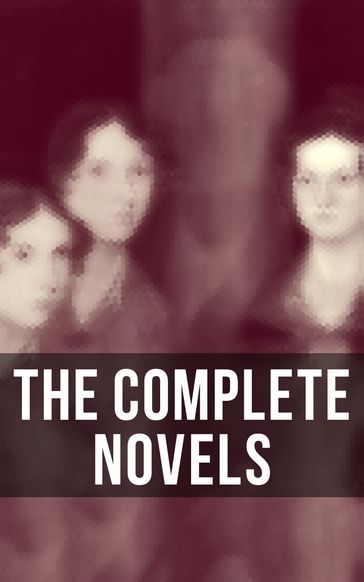 The Complete Novels - Charlotte Bronte - Emily Bronte - Anne Bronte