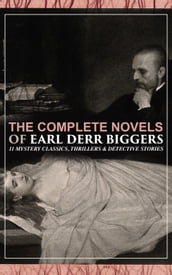 The Complete Novels of Earl Derr Biggers: 11 Mystery Classics, Thrillers & Detective Stories