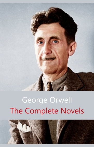 The Complete Novels of George Orwell: Animal Farm, Burmese Days, A Clergyman's Daughter, Coming Up for Air, Keep the Aspidistra Flying, Nineteen Eighty-Four - Orwell George