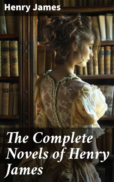 The Complete Novels of Henry James - James Henry