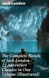 The Complete Novels of Jack London 22 Adventure Classics in One Volume (Illustrated)