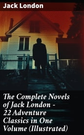The Complete Novels of Jack London  22 Adventure Classics in One Volume (Illustrated)
