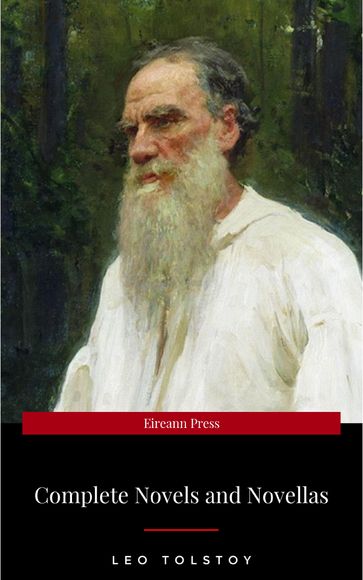 The Complete Novels of Leo Tolstoy in One Premium Edition (World Classics Series): Anna Karenina, War and Peace, Resurrection, Childhood, Boyhood, Youth, ... (Including Biographies of the Author) - Lev Nikolaevic Tolstoj