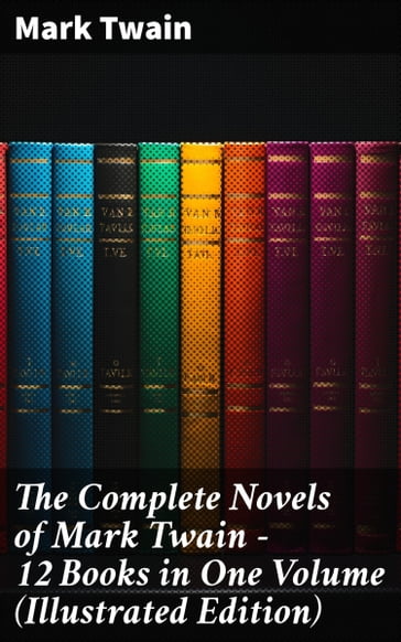 The Complete Novels of Mark Twain - 12 Books in One Volume (Illustrated Edition) - Twain Mark