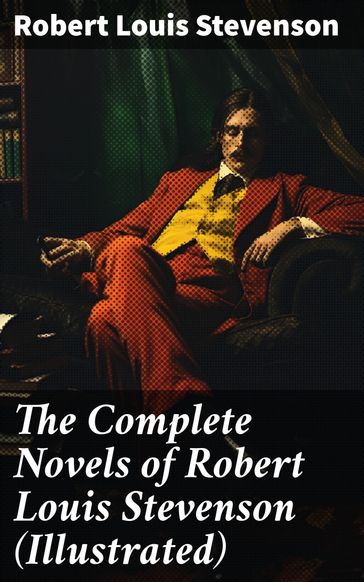 The Complete Novels of Robert Louis Stevenson (Illustrated) - Robert Louis Stevenson