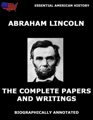 The Complete Papers And Writings Of Abraham Lincoln - Abraham Lincoln