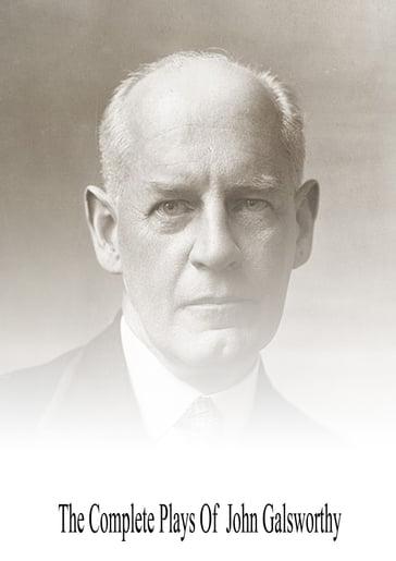 The Complete Plays Of John Galsworthy - John Galsworthy
