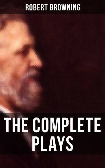 The Complete Plays of Robert Browning - Robert Browning