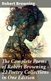 The Complete Poems of Robert Browning - 22 Poetry Collections in One Edition