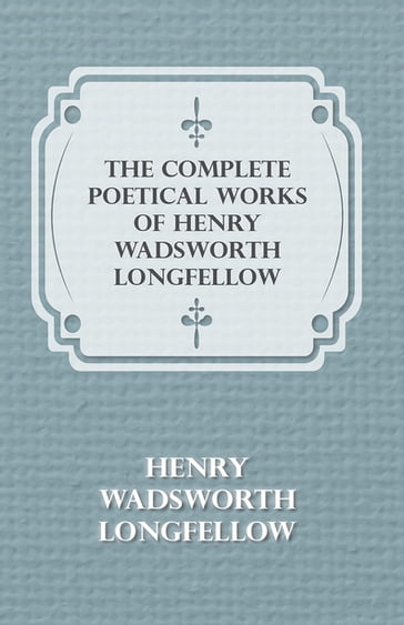 The Complete Poetical Works of Henry Wadsworth Longfellow - Henry Wadsworth Longfellow