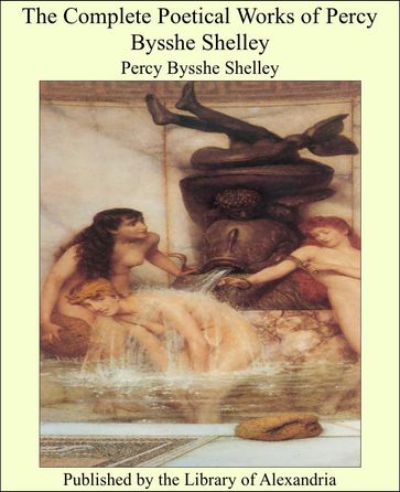 The Complete Poetical Works of Percy Bysshe Shelley - Percy Bysshe Shelley