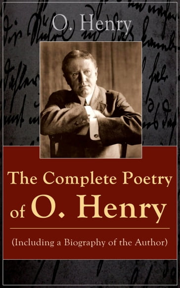The Complete Poetry of O. Henry (Including a Biography of the Author) - O. Henry