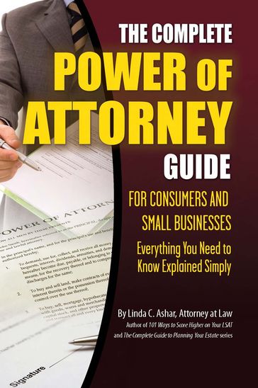 The Complete Power of Attorney Guide for Consumers and Small Businesses: Everything You Need to Know Explained Simply - Linda Ashar