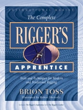 The Complete Rigger s Apprentice: Tools and Techniques for Modern and Traditional Rigging