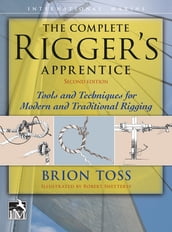 The Complete Rigger s Apprentice: Tools and Techniques for Modern and Traditional Rigging, Second Edition