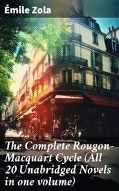 The Complete Rougon-Macquart Cycle (All 20 Unabridged Novels in one volume)