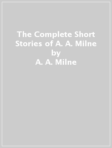 The Complete Short Stories of A. A. Milne - A. A. Milne