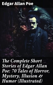 The Complete Short Stories of Edgar Allan Poe: 70 Tales of Horror, Mystery, Illusion & Humor (Illustrated)