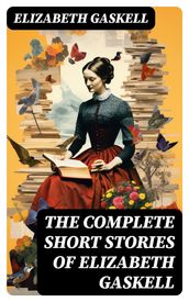 The Complete Short Stories of Elizabeth Gaskell