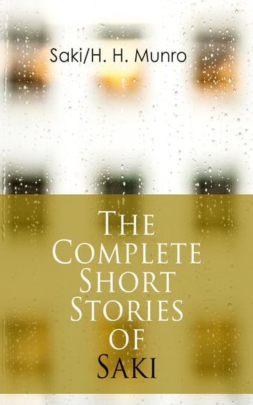 The Complete Short Stories of Saki - H. H. Munro - Hector Hugh Munro (Saki)