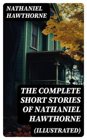 The Complete Short Stories of Nathaniel Hawthorne (Illustrated)