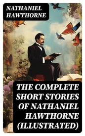 The Complete Short Stories of Nathaniel Hawthorne (Illustrated)