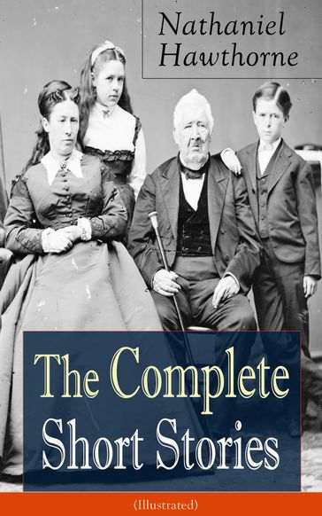 The Complete Short Stories of Nathaniel Hawthorne (Illustrated) - Hawthorne Nathaniel