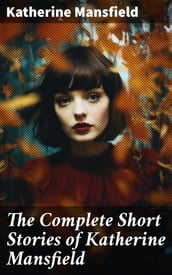 The Complete Short Stories of Katherine Mansfield