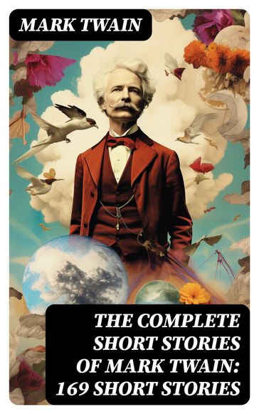 The Complete Short Stories of Mark Twain: 169 Short Stories - Twain Mark