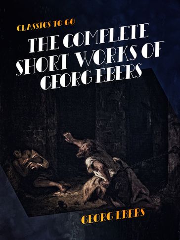 The Complete Short Works of Georg Ebers - Georg Ebers