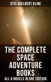 The Complete Space Adventure Books of Otis Adelbert Kline  All 8 Novels in One Edition