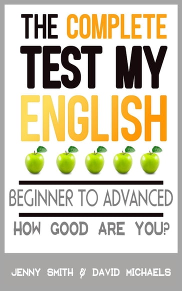 The Complete Test My English. Beginner to Advanced. How Good Are You? - David Michaels - Jenny Smith