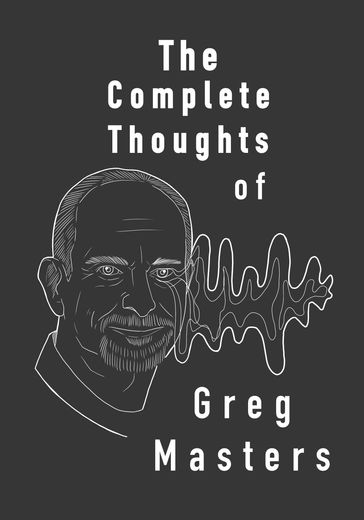 The Complete Thoughts of Greg Masters - Greg Masters