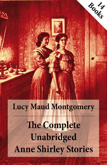 The Complete Unabridged Anne Shirley Stories - Lucy Maud Montgomery