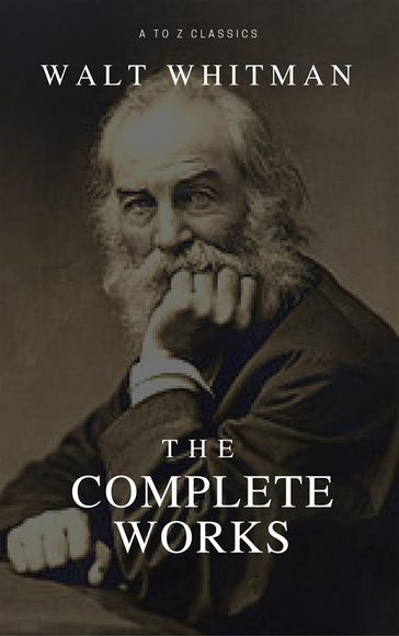The Complete Walt Whitman: Drum-Taps, Leaves of Grass, Patriotic Poems, Complete Prose Works, The Wound Dresser, Letters (Best Navigation, Active TOC) (A to Z Classics) - Anne Gilchrist - Walt Whitman