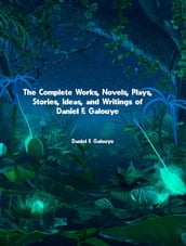 The Complete Works, Novels, Plays, Stories, Ideas, and Writings of Daniel F. Galouye