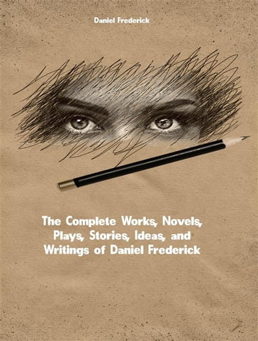 The Complete Works, Novels, Plays, Stories, Ideas, and Writings of Daniel Frederick Edward Sykes - Daniel Frederick Edward Sykes