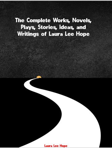The Complete Works, Novels, Plays, Stories, Ideas, and Writings of Laura Lee Hope - Laura Lee Hope