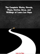 The Complete Works, Novels, Plays, Stories, Ideas, and Writings of Laura Lee Hope