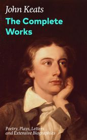 The Complete Works: Poetry, Plays, Letters and Extensive Biographies