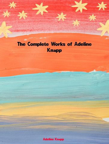 The Complete Works of Adeline Knapp - Adeline Knapp
