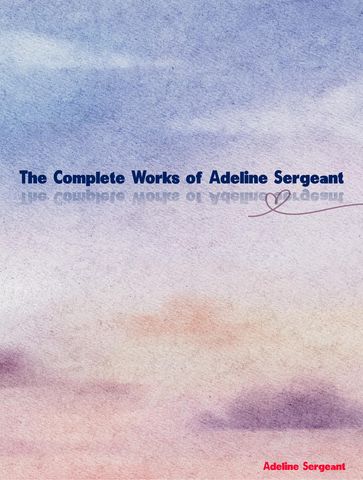 The Complete Works of Adeline Sergeant - Adeline Sergeant
